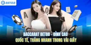 Baccarat Bet88 – Đỉnh Cao Quốc Tế, Thắng Nhanh Trong Vài Giây