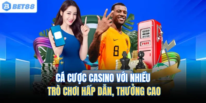 Cá cược casino với nhiều trò chơi hấp dẫn, thưởng cao
