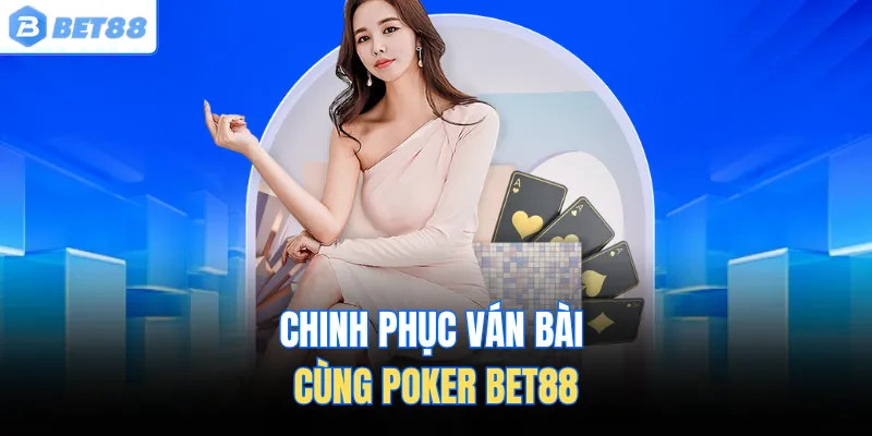 Chinh phục ván bài cùng Poker Bet88
