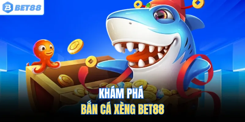 Khám phá bắn cá xèng BET88