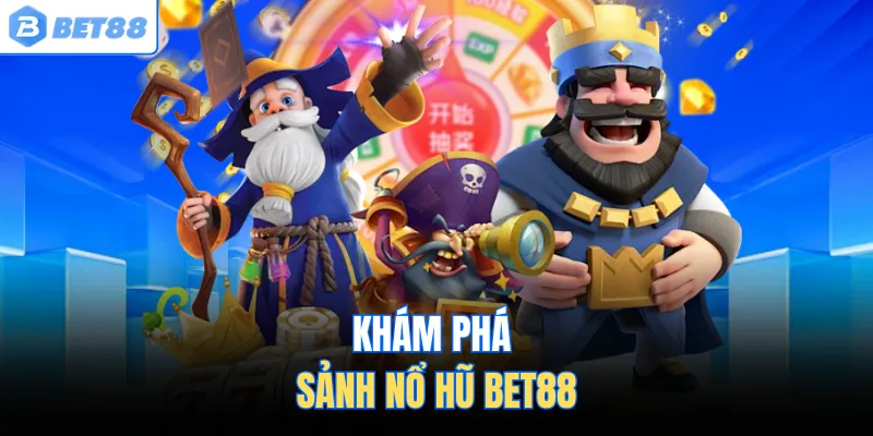 Khám phá sảnh nổ hũ BET88
