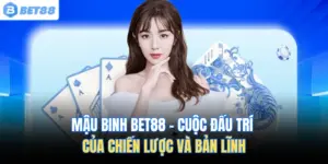 Mậu Binh BET88 – Cuộc Đấu Trí Của Chiến Lược Và Bản Lĩnh