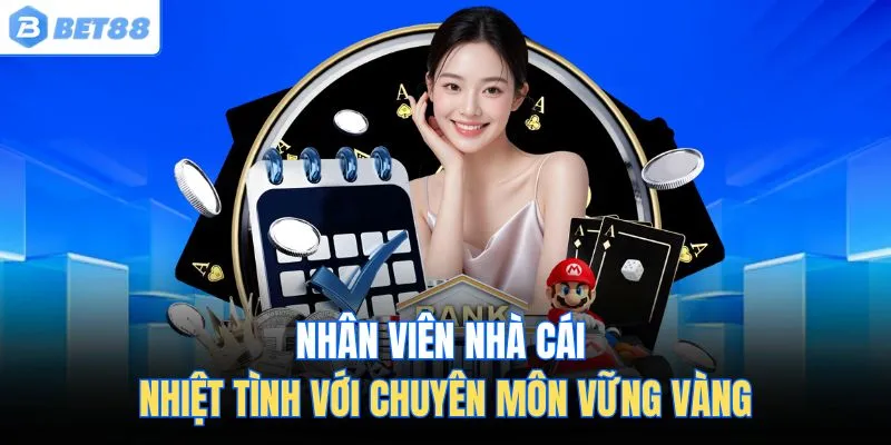 Nhân viên nhà cái nhiệt tình với chuyên môn vững vàng
