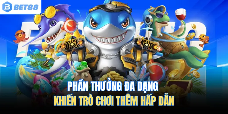 Phần thưởng đa dạng khiến trò chơi thêm hấp dẫn