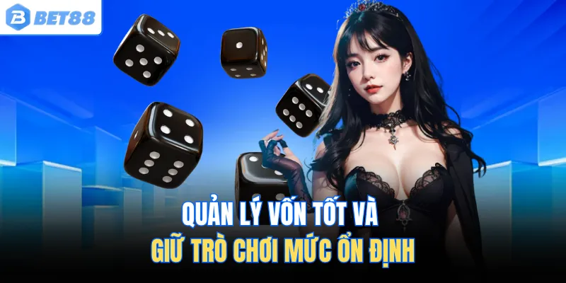 Quản lý vốn tốt và giữ trò chơi mức ổn định