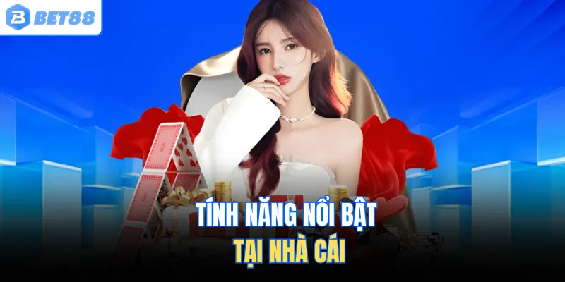 Tính năng nổi bật tại nhà cái