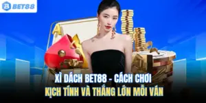Xì Dách Bet88 – Cách Chơi Kịch Tính Và Thắng Lớn Mỗi Ván